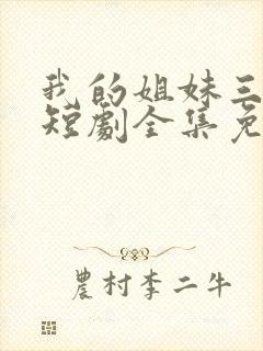 我的姐妹三千岁短剧全集免费观看