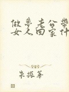 做梦老公带别的女人回家什么意思