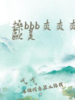 搡bbb爽爽爽欧美
