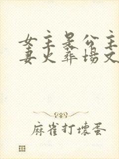 女主是公主的追妻火葬场文