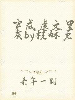 穿成虐文里的炮灰by枝酥免费阅读全文