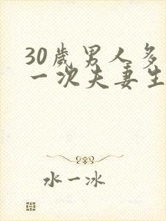 30岁男人多久一次夫妻生活才算正常