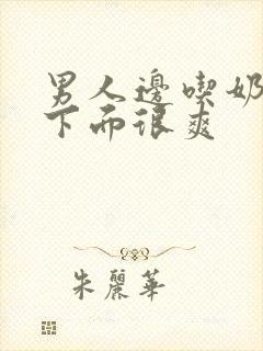 男人边吃奶边扎下面很爽