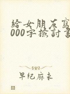 给女朋友写的1000字检讨书