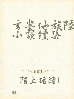 玄鉴仙族陆江仙小说续集