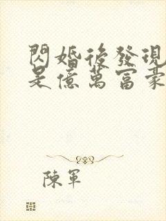 闪婚后发现老公是亿万富豪全集