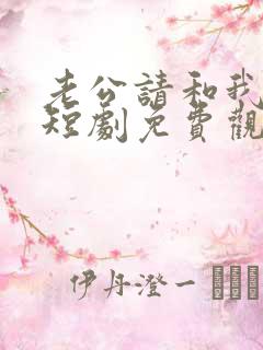 老公请和我恋爱短剧免费观看全集