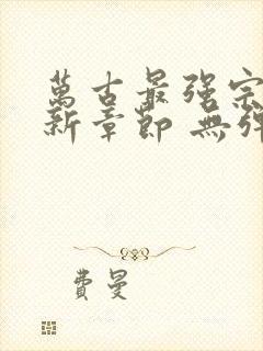 万古最强宗 最新章节 无弹窗