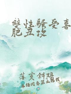 双性骚受喜欢老肥丑攻