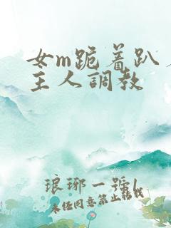 女m跪着趴着被主人调教