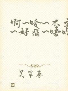 啊~哈~不要了~好痛~唔嗯~(bl