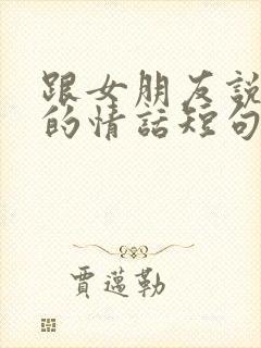 跟女朋友说早安的情话短句