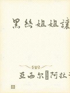 黑丝姐姐让我操