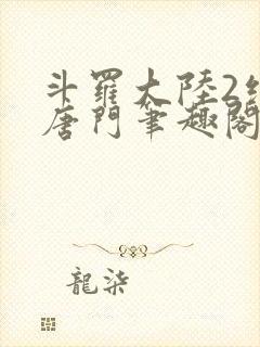 斗罗大陆2绝世唐门笔趣阁无弹窗