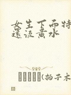 女生下面特别痒还流黄水