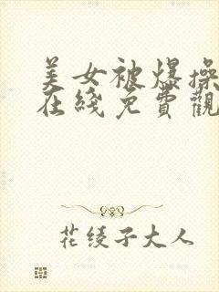 美女被爆操视频在线免费观看视频