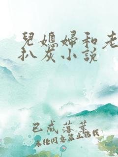 儿媳妇和老公公扒灰小说