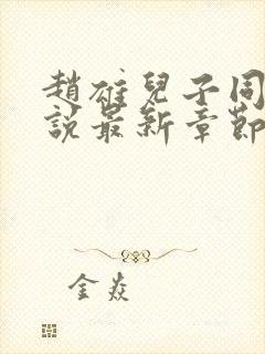 赵雄儿子同学小说最新章节更新内容