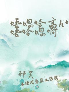 唔嗯哈高h啊啊唔哈嗯啊