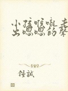 小孩喉咙老是发出嗯嗯的声音