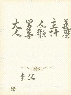 大男人主义的男人喜欢什么样的女人