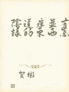 阴道痒并有豆渣样的东西怎么治疗