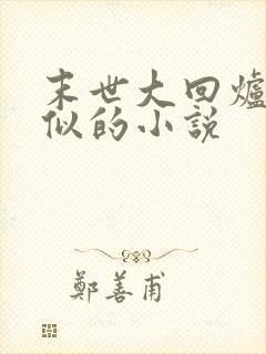 末世大回炉和类似的小说