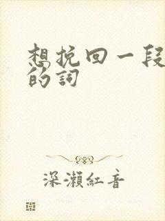 想挽回一段感情的词