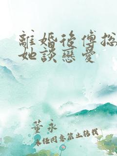 离婚后傅总又找她谈恋爱