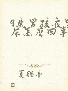 9岁男孩夜里尿床怎么回事