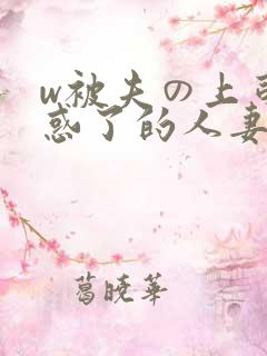 w被夫の上司迷惑了的人妻bd