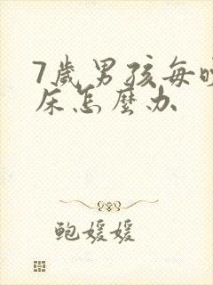 7岁男孩每晚尿床怎么办