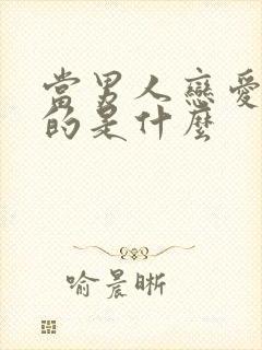 当男人恋爱时讲的是什么