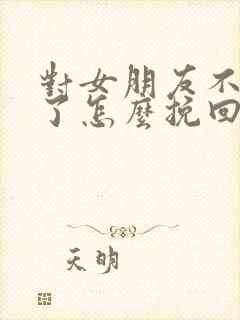 对女朋友不信任了怎么挽回