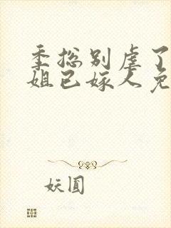 季总别虐了舒小姐已嫁人免费完本