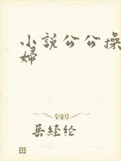 小说公公操儿媳妇