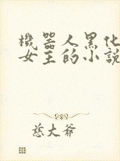 机器人黑化囚禁女主的小说