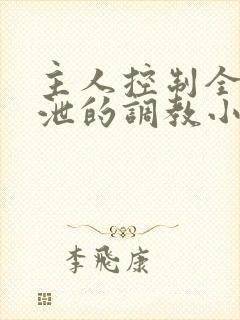 主人控制全身排泄的调教小说