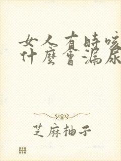 女人有时咳嗽为什么会漏尿