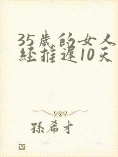 35岁的女人月经推迟10天是怎么回事