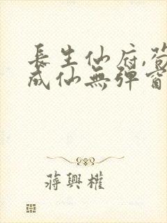 长生仙府,苟到成仙无弹窗阅读