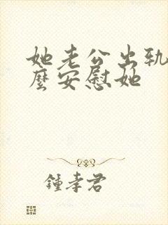 她老公出轨了怎么安慰她