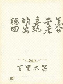 聪明妻子怎么挽回出轨老公