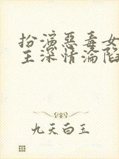 扮演恶毒女配男主深情沦陷免费阅读