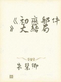 《初恋那件小事》大结局