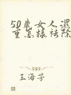 50岁女人湿气重怎样祛除