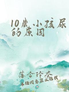 10岁小孩尿床的原因