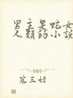 男主是蛇女主是人类的小说