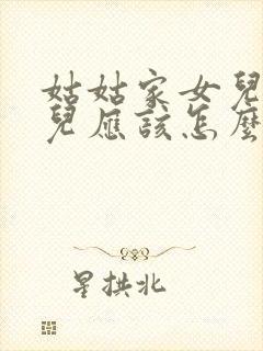 姑姑家女儿的女儿应该怎么称呼