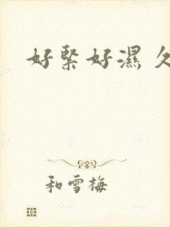 好紧好湿 久久